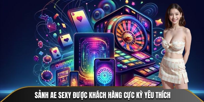 Sảnh AE Sexy được khách hàng cực kỳ yêu thích